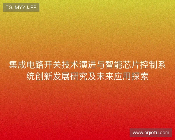 集成电路开关技术演进与智能芯片控制系统创新发展研究及未来应用探索